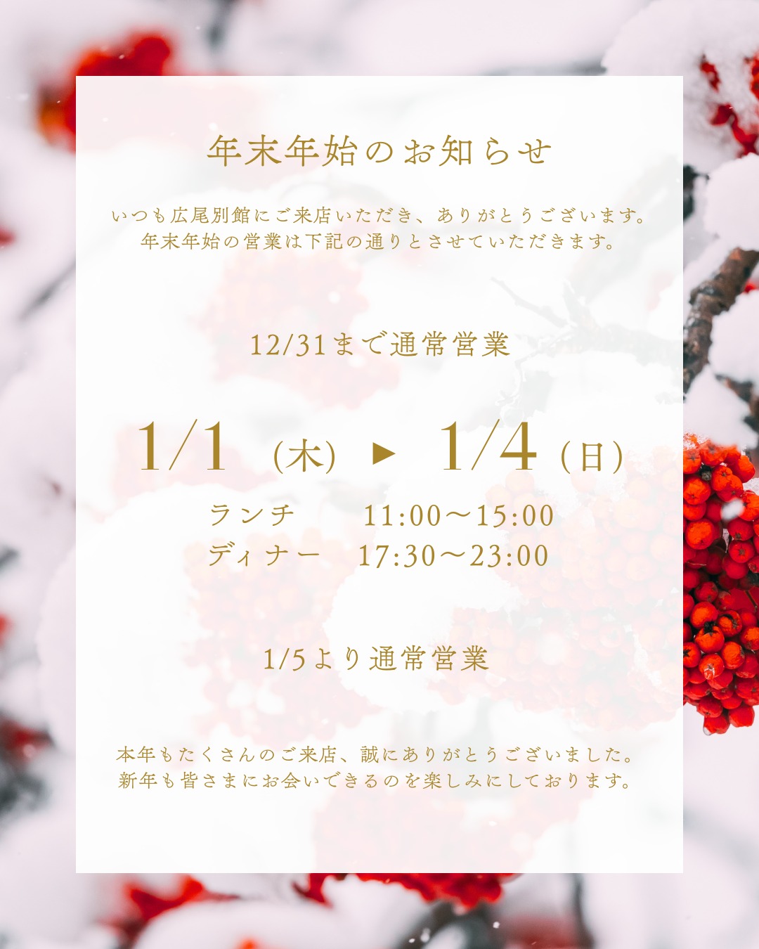 いつも広尾別館にご来店いただき、ありがとうございます。
年末年始の営業は下記の通りとさせていただきます。

12/31まで通常営業

1/1（木）　︎　1/4（日）
ランチ　　11:00〜15:00
ディナー　17:30〜23:00

1/5より通常営業

本年もたくさんのご来店、誠にありがとうございました。
新年も皆さまにお会いできるのを楽しみにしております。